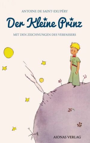 Der kleine Prinz: Antoine de Saint-Exupéry (mit den Zeichnungen des Verfassers)