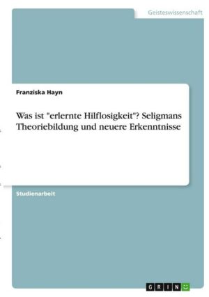 Was ist 'erlernte Hilflosigkeit'? Seligmans Theoriebildung und neuere Erkenntnisse