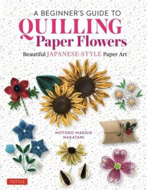 A Beginner's Guide to Quilling Paper Flowers: Beautiful Japanese-Style Paper Art