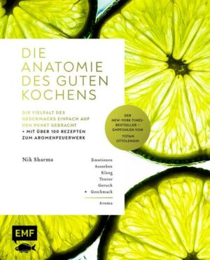 Die Anatomie des guten Kochens. Die Vielfalt des Geschmacks einfach auf den Punkt gebracht