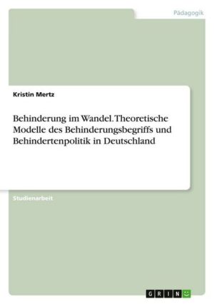 Behinderung im Wandel. Theoretische Modelle des Behinderungsbegriffs und Behindertenpolitik in Deutschland