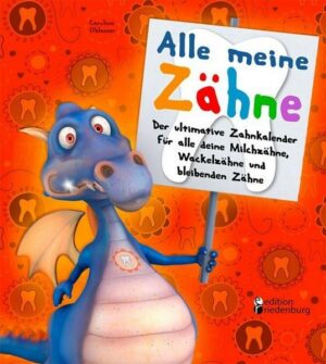 Alle meine Zähne - Der ultimative Zahnkalender für alle deine Milchzähne