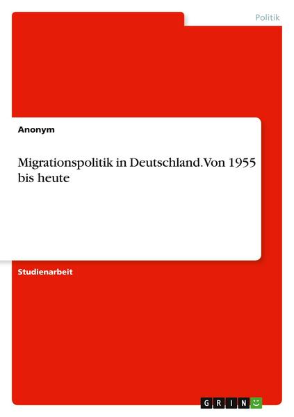 Migrationspolitik in Deutschland. Von 1955 bis heute