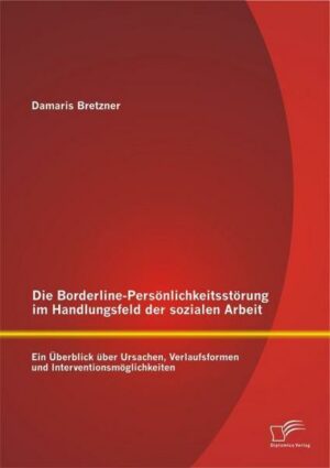 Die Borderline-Persönlichkeitsstörung im Handlungsfeld der sozialen Arbeit: Ein Überblick über Ursachen