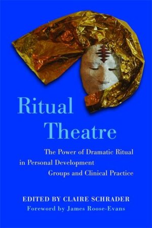 Ritual Theatre: The Power of Dramatic Ritual in Personal Development Groups and Clinical Practice