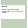 Maria Montessori. Pädagogische Grundgedanken im Kontext der frühen Kindheit