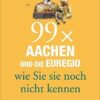 99 x Aachen und die Euregio wie Sie sie noch nicht kennen