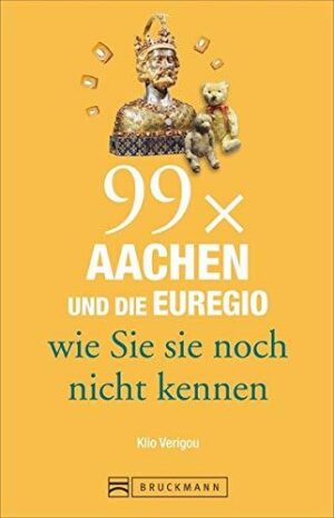 99 x Aachen und die Euregio wie Sie sie noch nicht kennen