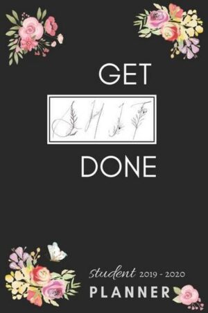 Get Shit Done Student Planner 2019-20: Classic Floral in Black Daily Weekly Monthly 2019-2020 Student Planner and Organizer For High School