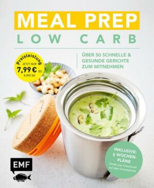 Meal Prep Low Carb – über 50 schnelle und gesunde Gerichte zum Mitnehmen