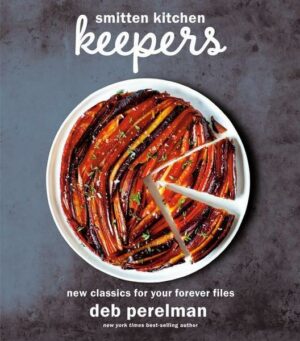 Smitten Kitchen Keepers: New Classics for Your Forever Files: A Cookbook