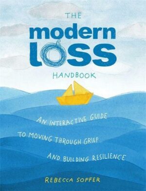 The Modern Loss Handbook: An Interactive Guide to Moving Through Grief and Building Your Resilience