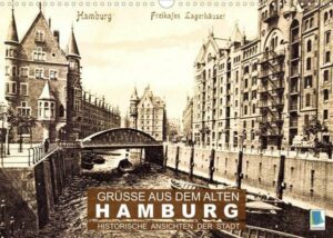 Grüße aus dem alten Hamburg – Historische Ansichten der Stadt (Wandkalender 2022 DIN A3 quer)