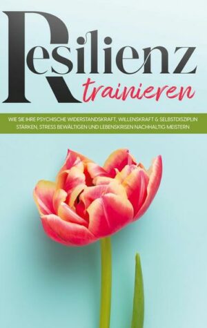 Resilienz trainieren: Wie Sie Ihre psychische Widerstandskraft