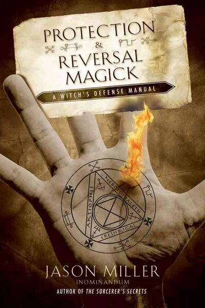 Protection & Reversal Magick: A Witch's Defense Manual
