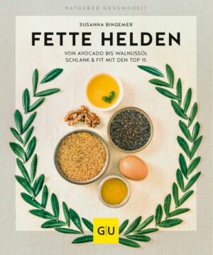 Fette Helden – von Avocado bis Walnussöl