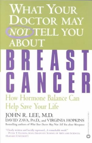 What Your Doctor May Not Tell You about Breast Cancer: How Hormone Balance Can Help Save Your Life