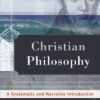 Christian Philosophy: A Systematic and Narrative Introduction