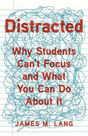 Distracted: Why Students Can't Focus and What You Can Do about It