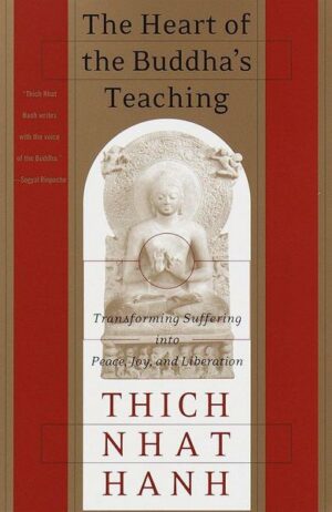 The Heart of the Buddha's Teaching: Transforming Suffering Into Peace