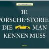 111 Porsche-Stories die man kennen muss