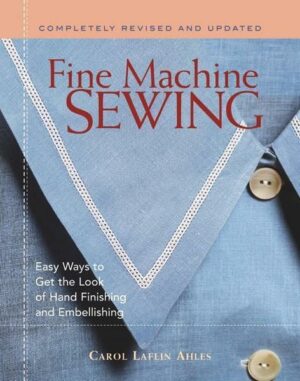 Fine Machine Sewing: Easy Ways to Get the Look of Hand Finishing and Embellishing