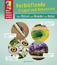 Was Kinder wissen wollen: Verblüffende Fragen und Antworten über Rätsel und Wunder der Natur