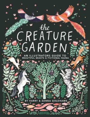 The Creature Garden: An Illustrator's Guide to Beautiful Beasts & Fictional Fauna