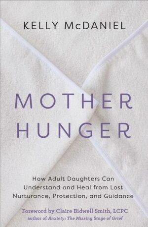 Mother Hunger: How Adult Daughters Can Understand and Heal from Lost Nurturance