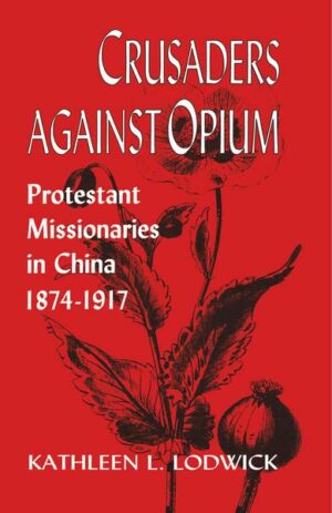 Crusaders Against Opium: Protestant Missionaries in China