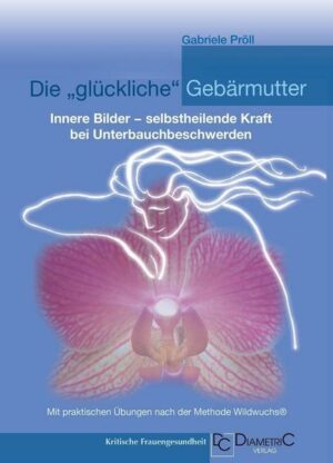 Die 'glückliche' Gebärmutter: Innere Bilder – selbstheilende Kraft bei Unterbauchbeschwerden