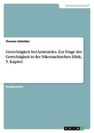 Gerechtigkeit bei Aristoteles. Zur Frage der Gerechtigkeit in der Nikomachischen Ethik