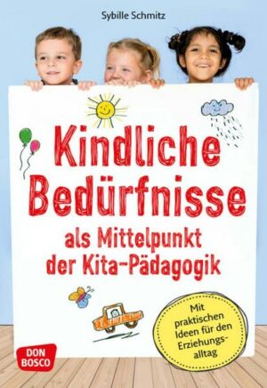 Kindliche Bedürfnisse als Mittelpunkt der Kita-Pädagogik