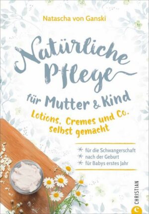 Naturkosmetik selber machen: Natürliche Pflege für Mutter und Kind.