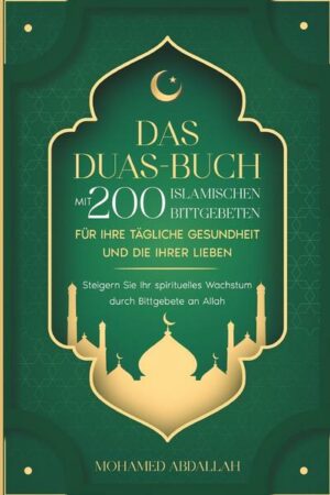 Das Duas-Buch Mit 200 Islamischen Bittgebeten Für Ihre Tägliche Gesundheit Und Die Ihrer Lieben