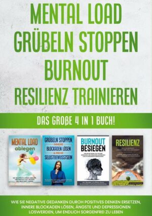 Mental Load | Grübeln stoppen | Burnout | Resilienz trainieren: Das große 4 in 1 Buch! Wie Sie negative Gedanken durch positives Denken ersetzen