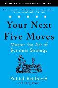 Your Next Five Moves: Master the Art of Business Strategy