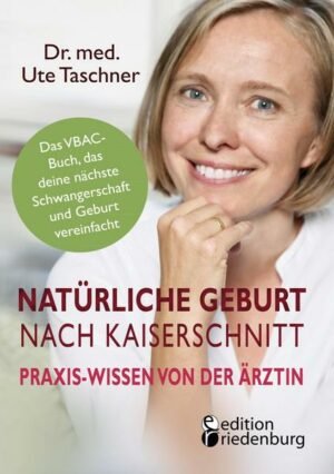 Natürliche Geburt nach Kaiserschnitt: Praxis-Wissen von der Ärztin - Das VBAC-Buch