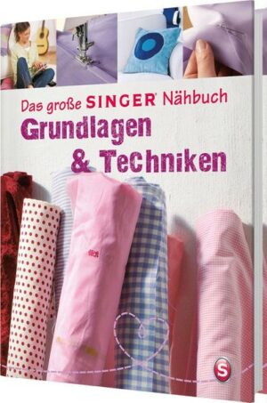 Das große SINGER Nähbuch Grundlagen & Techniken