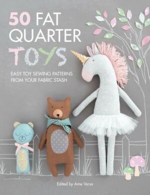 50 Fat Quarter Toys: Easy Toy Sewing Patterns from Your Fabric Stash