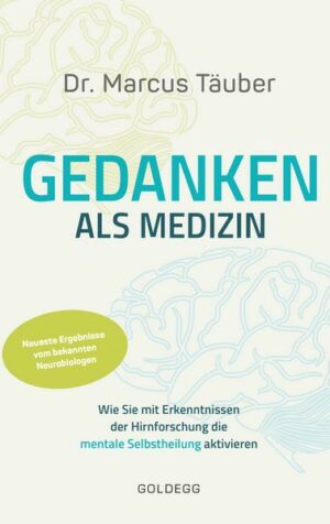 Gedanken als Medizin. Wie Sie mit Erkenntnissen der Hirnforschung die mentale Se