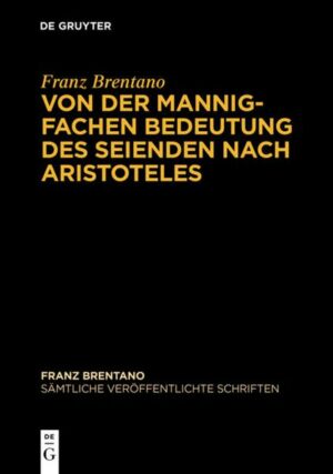 Franz Brentano: Sämtliche veröffentlichte Schriften. Schriften zu Aristoteles / Von der mannigfachen Bedeutung des Seienden nach Aristoteles