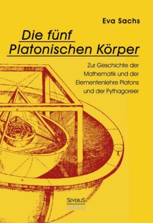 Die fünf platonischen Körper. Zur Geschichte der Mathematik und der Elementenlehre Platons und der Pythagoreer