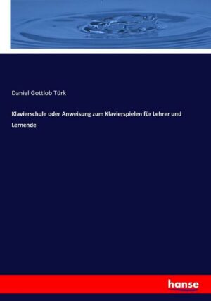 Klavierschule oder Anweisung zum Klavierspielen für Lehrer und Lernende