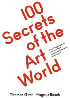 100 Secrets of the Art World. Everything you always wanted to know about the arts but were afraid to ask