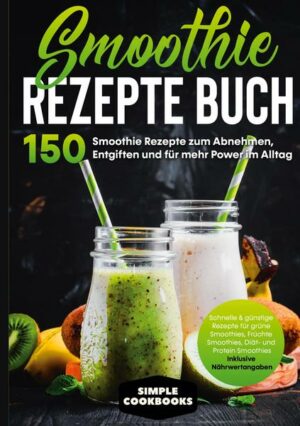 Smoothie Rezepte Buch - 150 Smoothie Rezepte zum Abnehmen