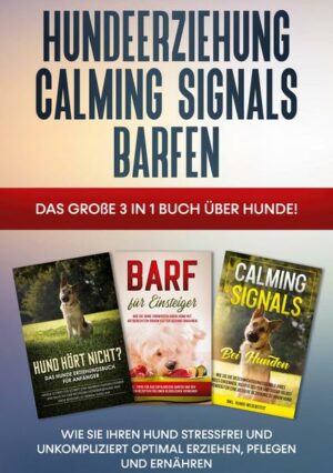 Hundeerziehung | Calming Signals | Barfen: Das große 3 in 1 Buch über Hunde! - Wie Sie Ihren Hund stressfrei und unkompliziert optimal erziehen