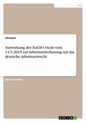 Auswirkung des EuGH-Urteils vom 14.5.2019 zur Arbeitszeiterfassung auf das deutsche Arbeitszeitrecht