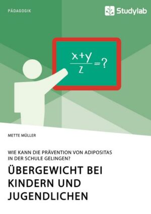 Übergewicht bei Kindern und Jugendlichen. Wie kann die Prävention von Adipositas in der Schule gelingen?