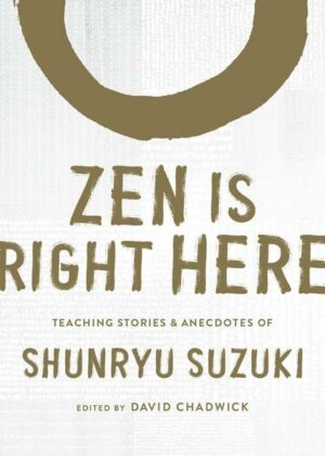 Zen Is Right Here: Teaching Stories and Anecdotes of Shunryu Suzuki